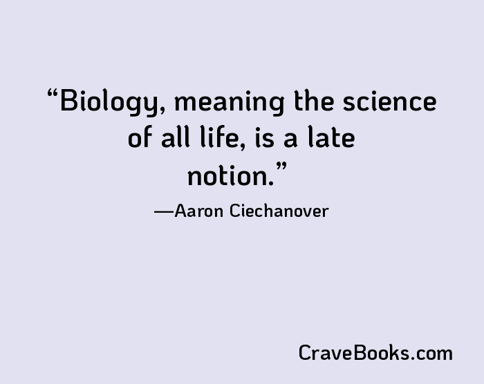 Biology, meaning the science of all life, is a late notion.