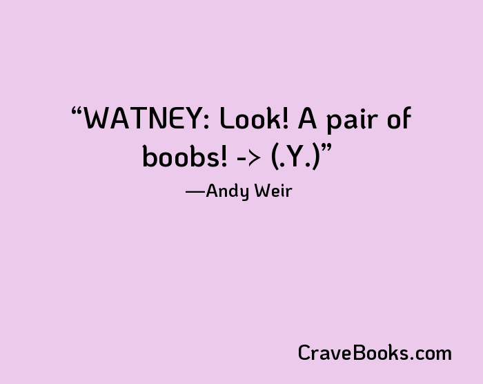 WATNEY: Look! A pair of boobs! -> (.Y.)