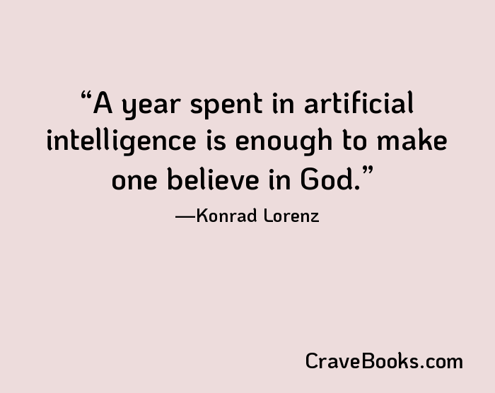 A year spent in artificial intelligence is enough to make one believe in God.