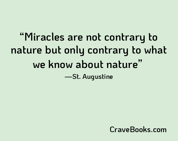 Miracles are not contrary to nature but only contrary to what we know about nature