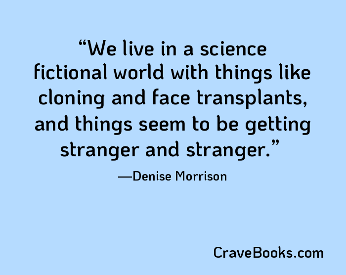 We live in a science fictional world with things like cloning and face transplants, and things seem to be getting stranger and stranger.