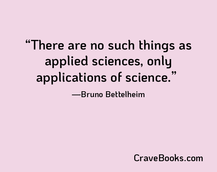 There are no such things as applied sciences, only applications of science.