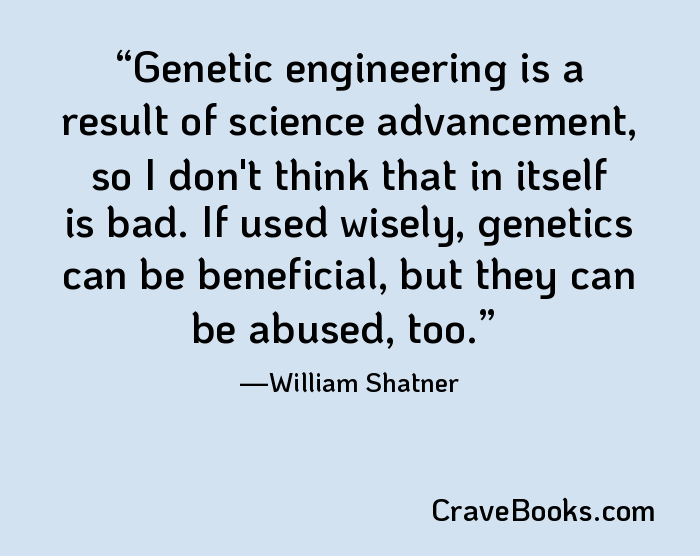 Genetic engineering is a result of science advancement, so I don't think that in itself is bad. If used wisely, genetics can be beneficial, but they can be abused, too.