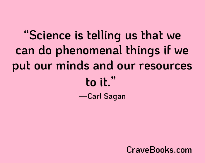 Science is telling us that we can do phenomenal things if we put our minds and our resources to it.