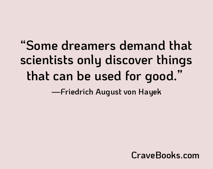 Some dreamers demand that scientists only discover things that can be used for good.