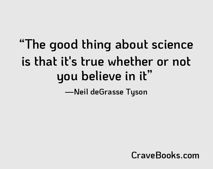 The good thing about science is that it's true whether or not you believe in it