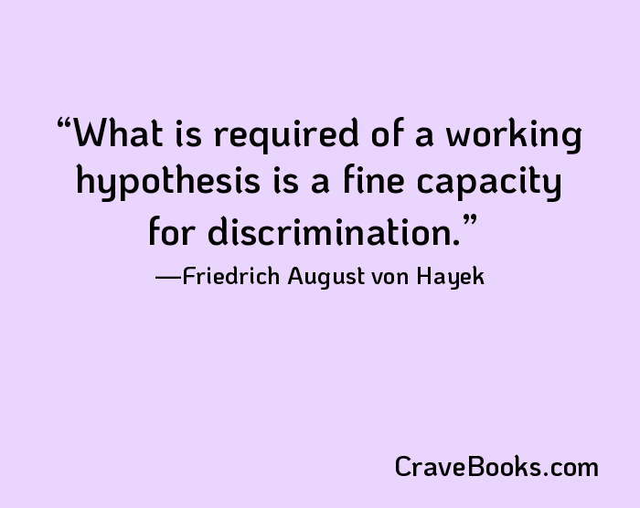 What is required of a working hypothesis is a fine capacity for discrimination.