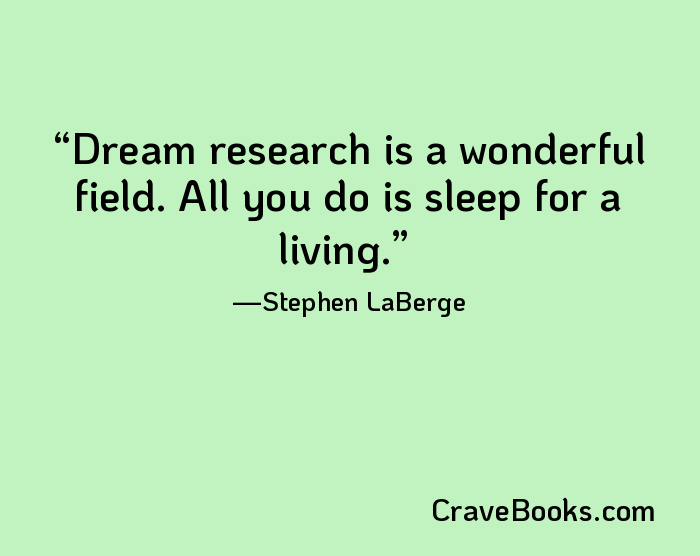 Dream research is a wonderful field. All you do is sleep for a living.