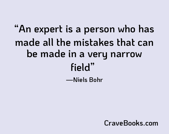 An expert is a person who has made all the mistakes that can be made in a very narrow field