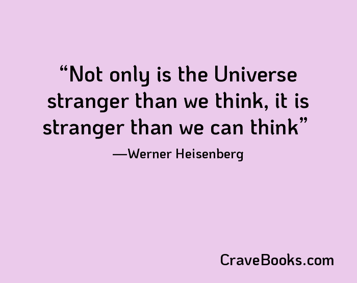 Not only is the Universe stranger than we think, it is stranger than we can think