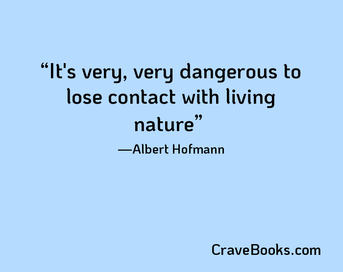 It's very, very dangerous to lose contact with living nature