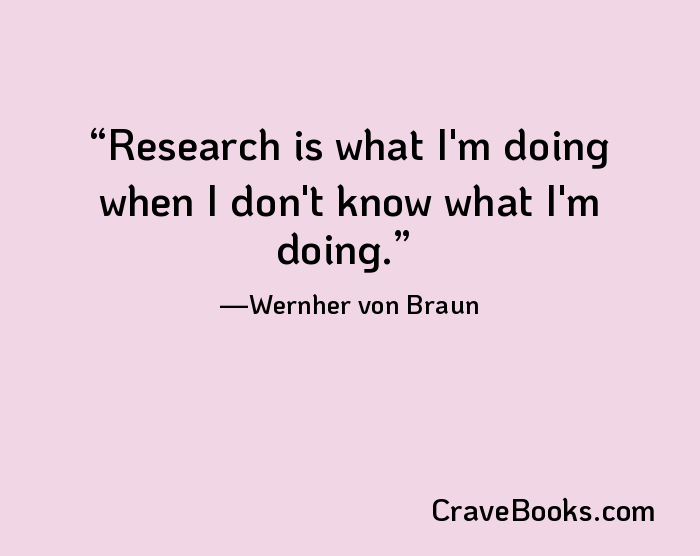 Research is what I'm doing when I don't know what I'm doing.