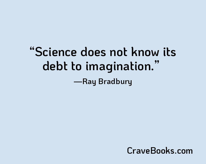 Science does not know its debt to imagination.