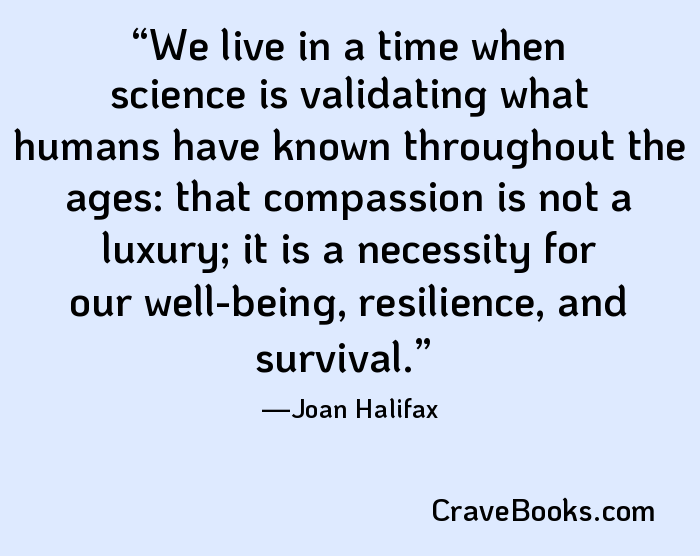 We live in a time when science is validating what humans have known throughout the ages: that compassion is not a luxury; it is a necessity for our well-being, resilience, and survival.