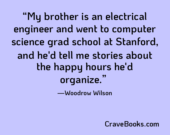 My brother is an electrical engineer and went to computer science grad school at Stanford, and he'd tell me stories about the happy hours he'd organize.