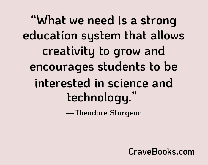 What we need is a strong education system that allows creativity to grow and encourages students to be interested in science and technology.