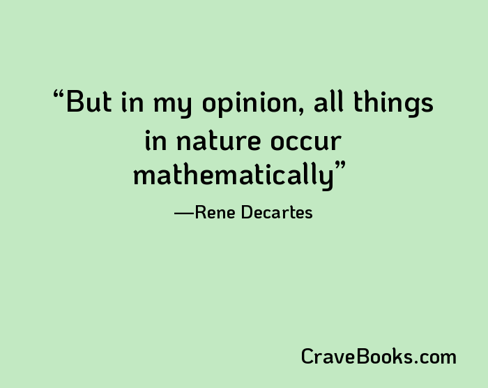 But in my opinion, all things in nature occur mathematically