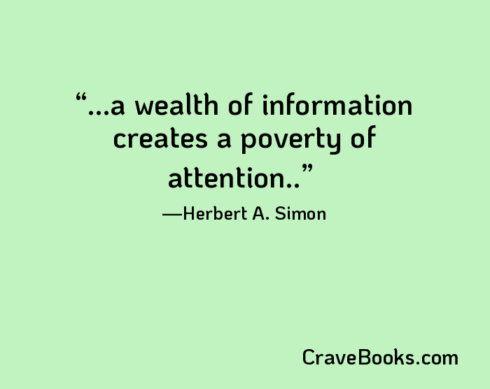 ...a wealth of information creates a poverty of attention..