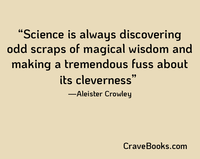 Science is always discovering odd scraps of magical wisdom and making a tremendous fuss about its cleverness