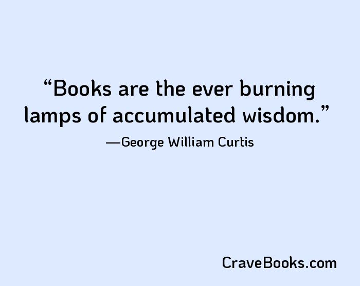 Books are the ever burning lamps of accumulated wisdom.