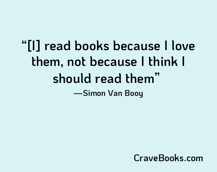[I] read books because I love them, not because I think I should read them