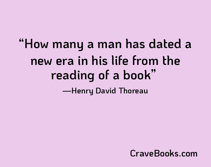 How many a man has dated a new era in his life from the reading of a book