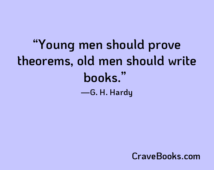 Young men should prove theorems, old men should write books.