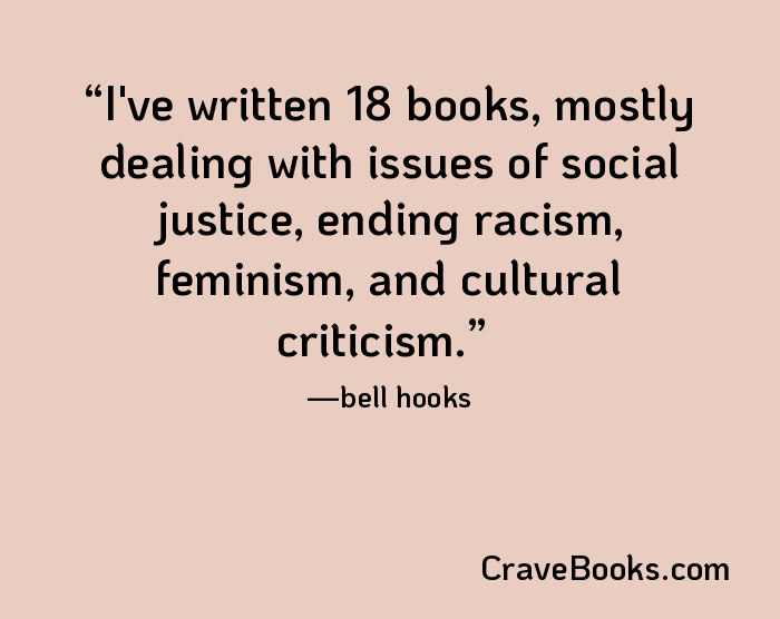 I've written 18 books, mostly dealing with issues of social justice, ending racism, feminism, and cultural criticism.